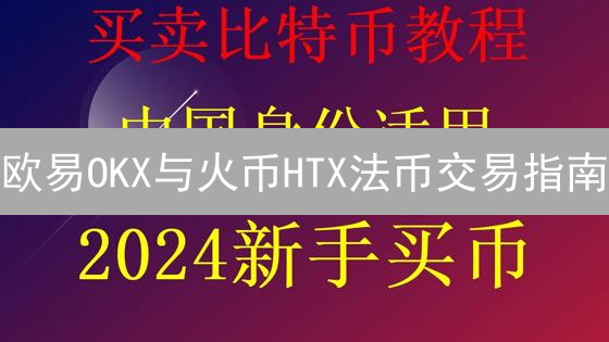 欧易OKX与火币HTX法币交易指南：轻松兑换数字资产