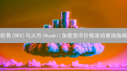 欧易(OKX)与火币(Huobi)加密货币价格波动查询指南