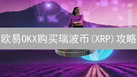 欧易OKX购买瑞波币(XRP)攻略：新手必看！