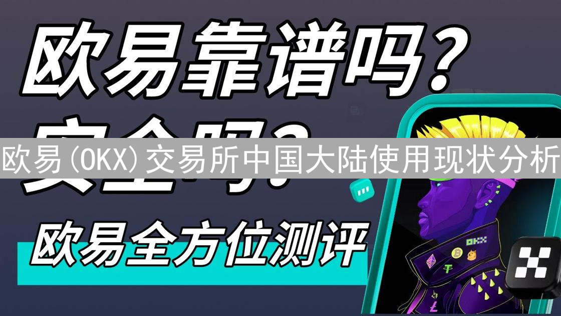 欧易(OKX)交易所中国大陆使用现状分析：还能交易吗？
