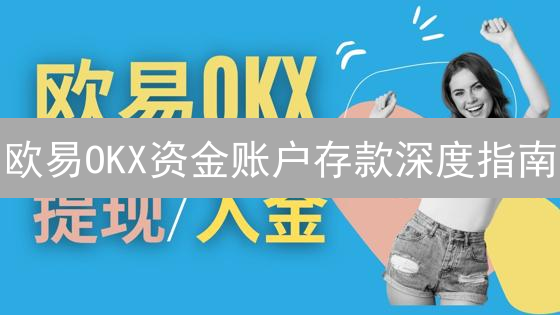 欧易OKX资金账户存款深度指南：玩转数字资产