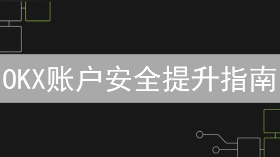 OKX账户安全提升指南：守护您的数字资产安全