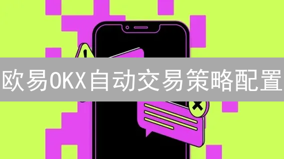 欧易OKX自动交易策略配置：提升交易效率与降低风险