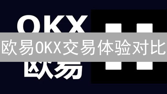 欧易OKX交易体验对比：平台差异与用户选择指南