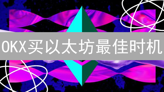 OKX买以太坊最佳时机：趋势、技术分析全攻略