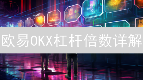 欧易OKX杠杆倍数详解：灵活选择与风险控制指南