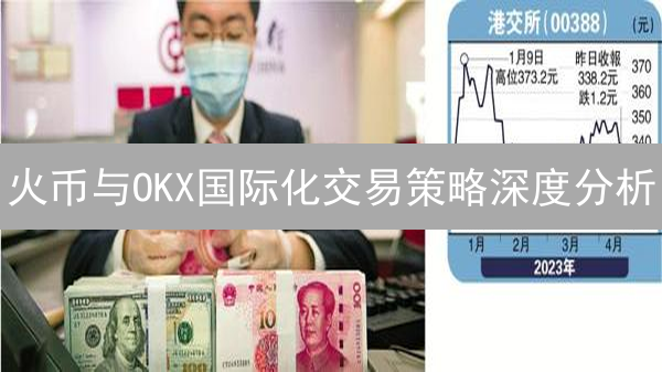 火币与OKX国际化交易策略深度分析：加密货币全球化之路