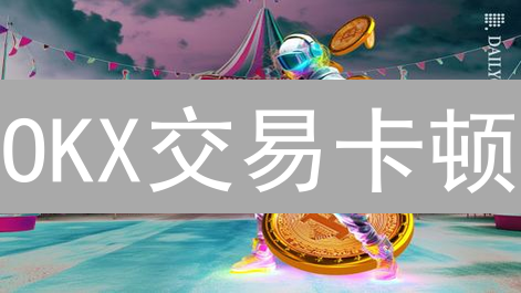 OKX交易卡顿？终极解决方案：告别卡顿，畅享丝滑交易！