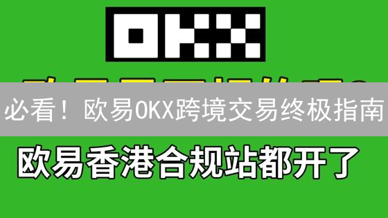 必看！欧易OKX跨境交易终极指南：新手也能轻松玩转！