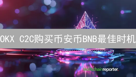 OKX C2C购买币安币BNB最佳时机：精明交易者指南