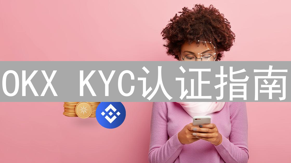 OKX KYC认证指南：保障安全，提升交易权限