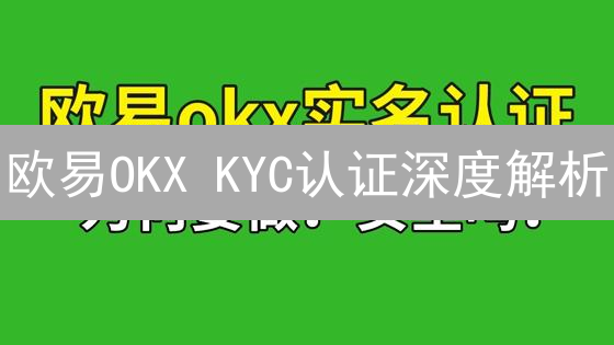 欧易OKX KYC认证深度解析：问题与进阶指南