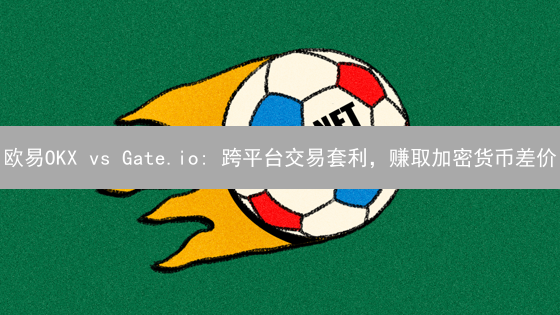 欧易OKX vs Gate.io: 跨平台交易套利，赚取加密货币差价？