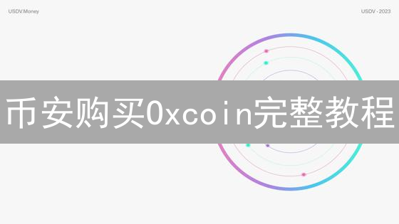 币安购买Oxcoin完整教程：新手入门指南与交易技巧分享