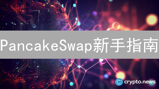 PancakeSwap新手指南：玩转BSC去中心化交易所