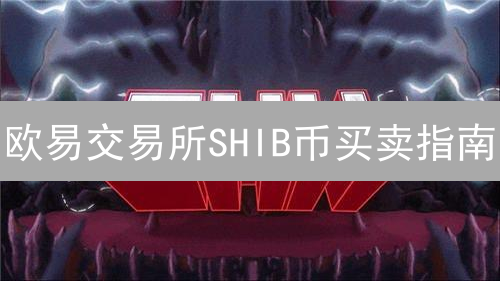 欧易交易所SHIB币买卖指南：新手到进阶全攻略