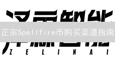 正宗Spellfire币购买渠道指南：安全可靠的购买途径