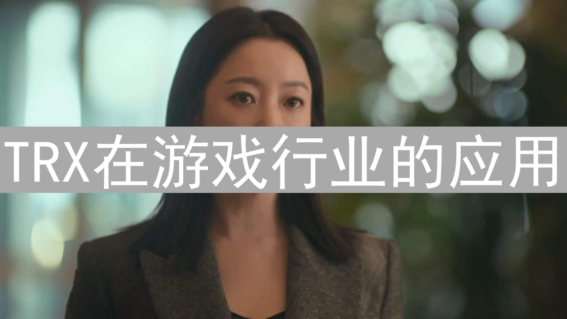 TRX在游戏行业的应用：区块链赋能游戏变革与机遇