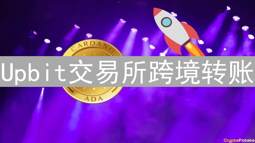 Upbit交易所跨境转账：安全高效的详细操作指南