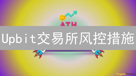 Upbit交易所风控措施：想象中的安全堡垒解析