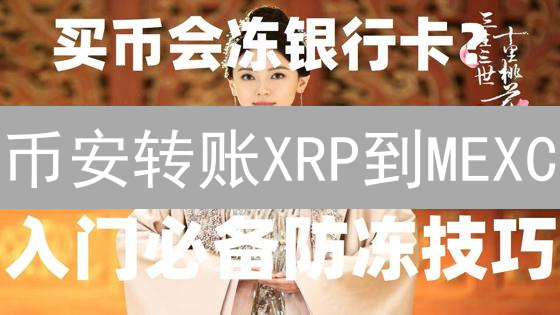 币安转账XRP到MEXC：速度大揭秘！实时到账指南【必看】