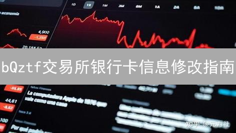 bQztf交易所银行卡信息修改指南：安全、流程与注意事项