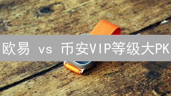 欧易 vs 币安VIP等级大PK：交易手续费、权益全方位对比，哪个更划算？